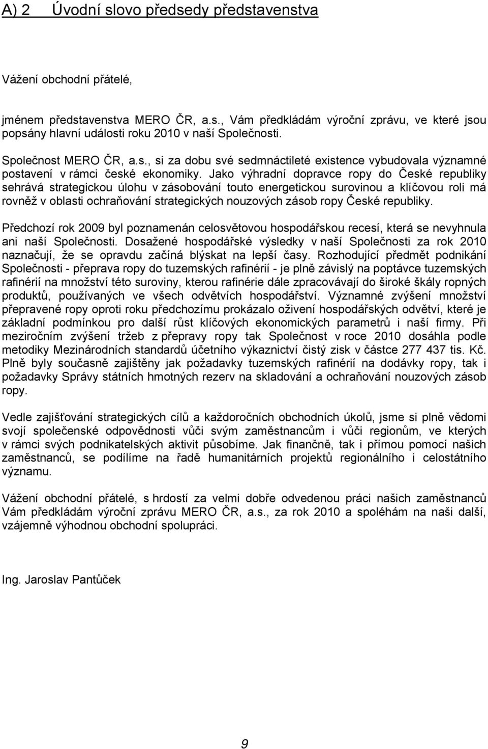 Jako výhradní dopravce ropy do České republiky sehrává strategickou úlohu v zásobování touto energetickou surovinou a klíčovou roli má rovněž v oblasti ochraňování strategických nouzových zásob ropy