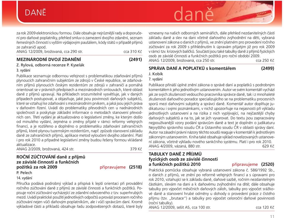 zahraničí apod. ANAG 12/2009, brožovaná, cca 290 str. cca 310 Kč MEZINÁRODNÍ DVOJÍ ZDANĚNÍ (2491) Z. Rylová, odborná recenze P. Kyselák 3.
