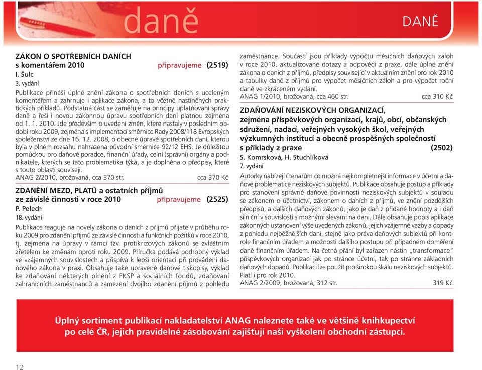 Podstatná část se zaměřuje na principy uplatňování správy daně a řeší i novou zákonnou úpravu spotřebních daní platnou zejména od 1. 1. 2010.