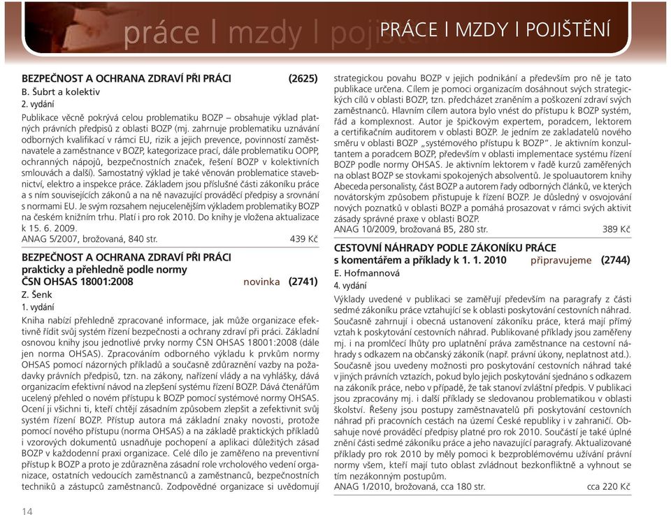 zahrnuje problematiku uznávání odborných kvalifikací v rámci EU, rizik a jejich prevence, povinností zaměstnavatele a zaměstnance v BOZP, kategorizace prací, dále problematiku OOPP, ochranných