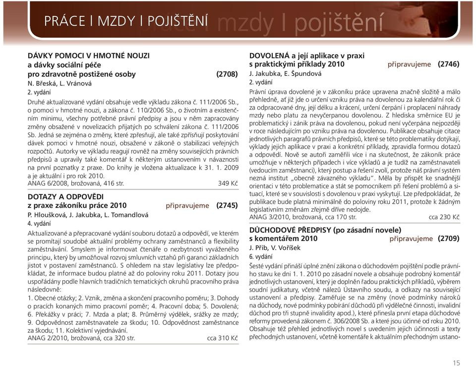 , o životním a existenčním minimu, všechny potřebné právní předpisy a jsou v něm zapracovány změny obsažené v novelizacích přijatých po schválení zákona č. 111/2006 Sb.