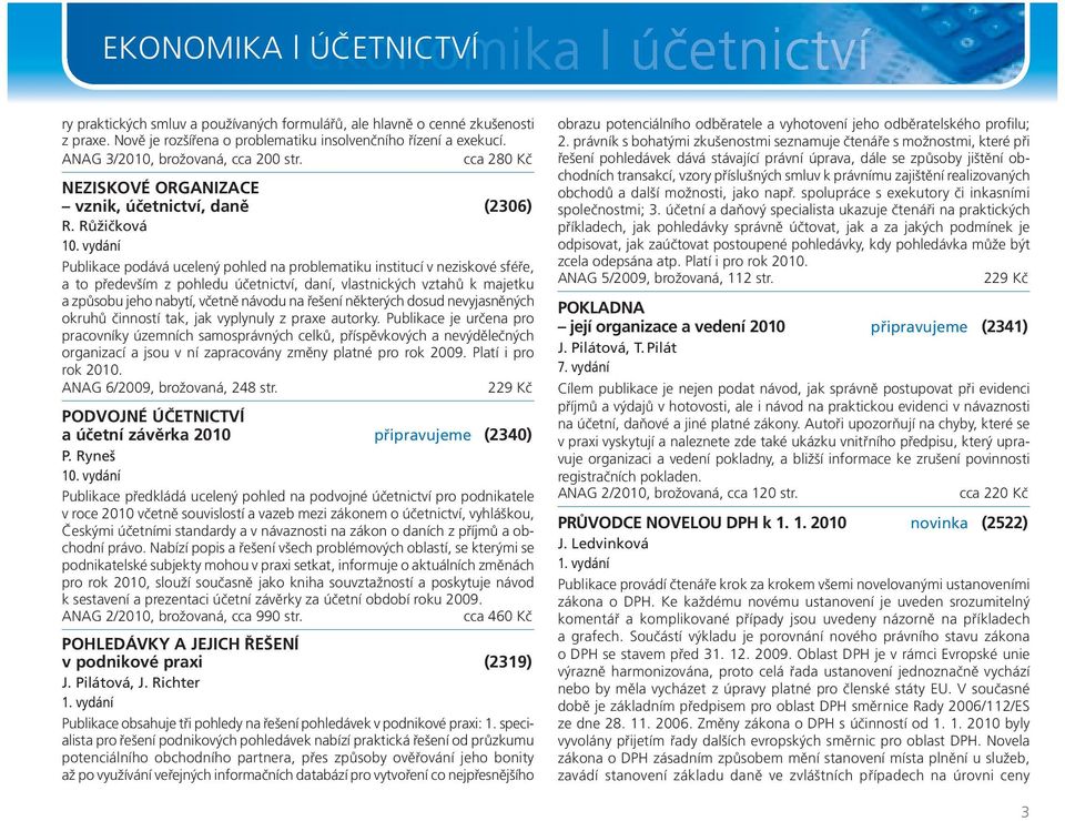 vydání Publikace podává ucelený pohled na problematiku institucí v neziskové sféře, a to především z pohledu účetnictví, daní, vlastnických vztahů k majetku a způsobu jeho nabytí, včetně návodu na