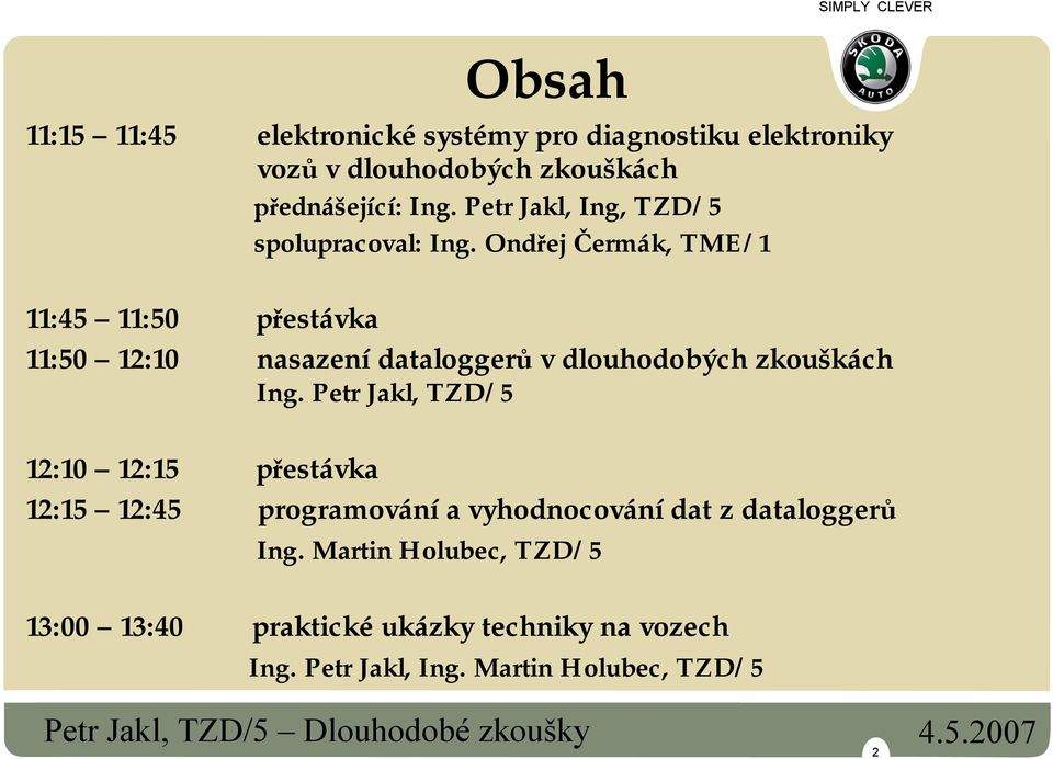 Ondřej Čermák, TME/1 11:45 11:50 přestávka 11:50 12:10 nasazení dataloggerů v dlouhodobých zkouškách Ing.