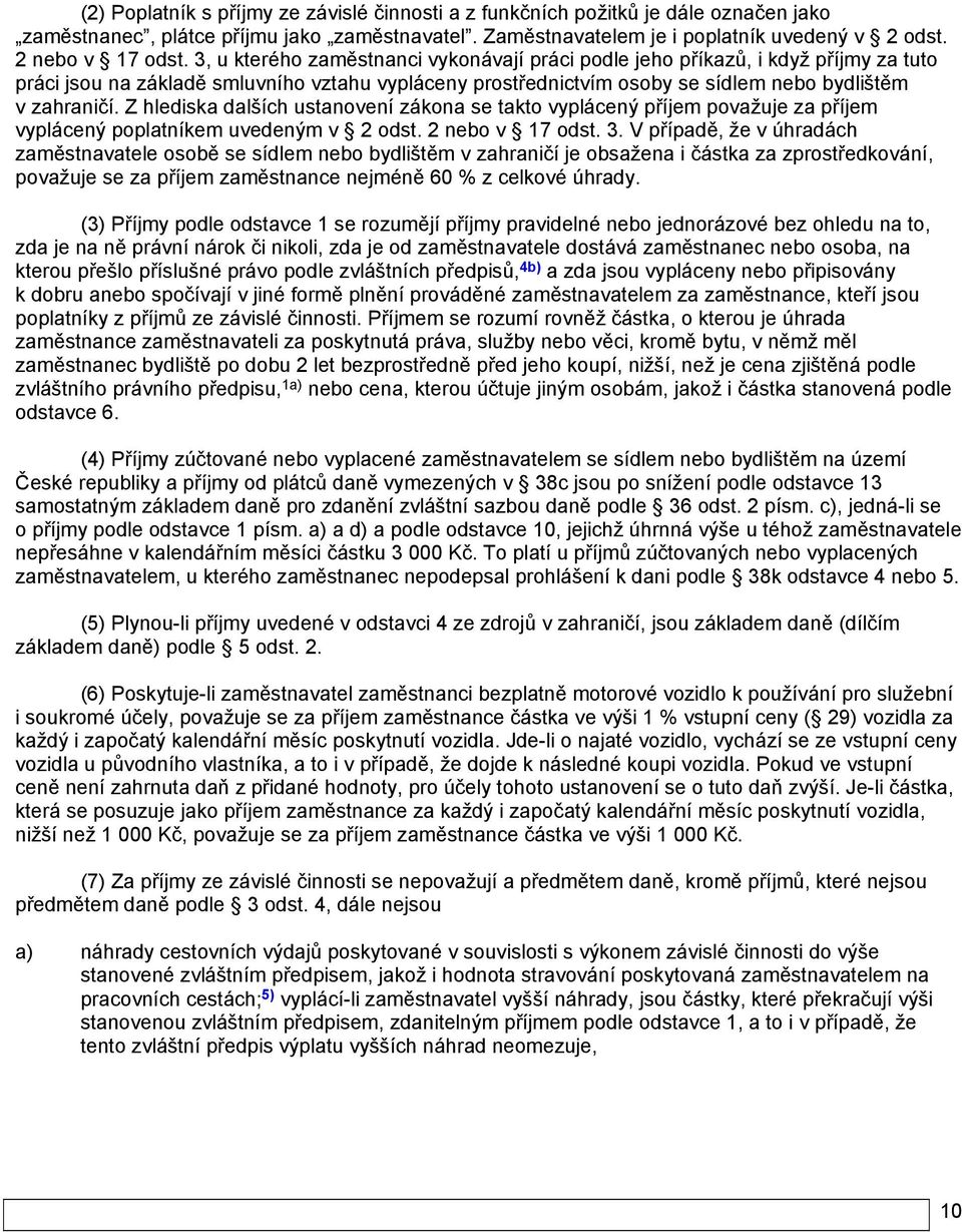 Z hlediska dalších ustanovení zákona se takto vyplácený příjem považuje za příjem vyplácený poplatníkem uvedeným v 2 odst. 2 nebo v 17 odst. 3.