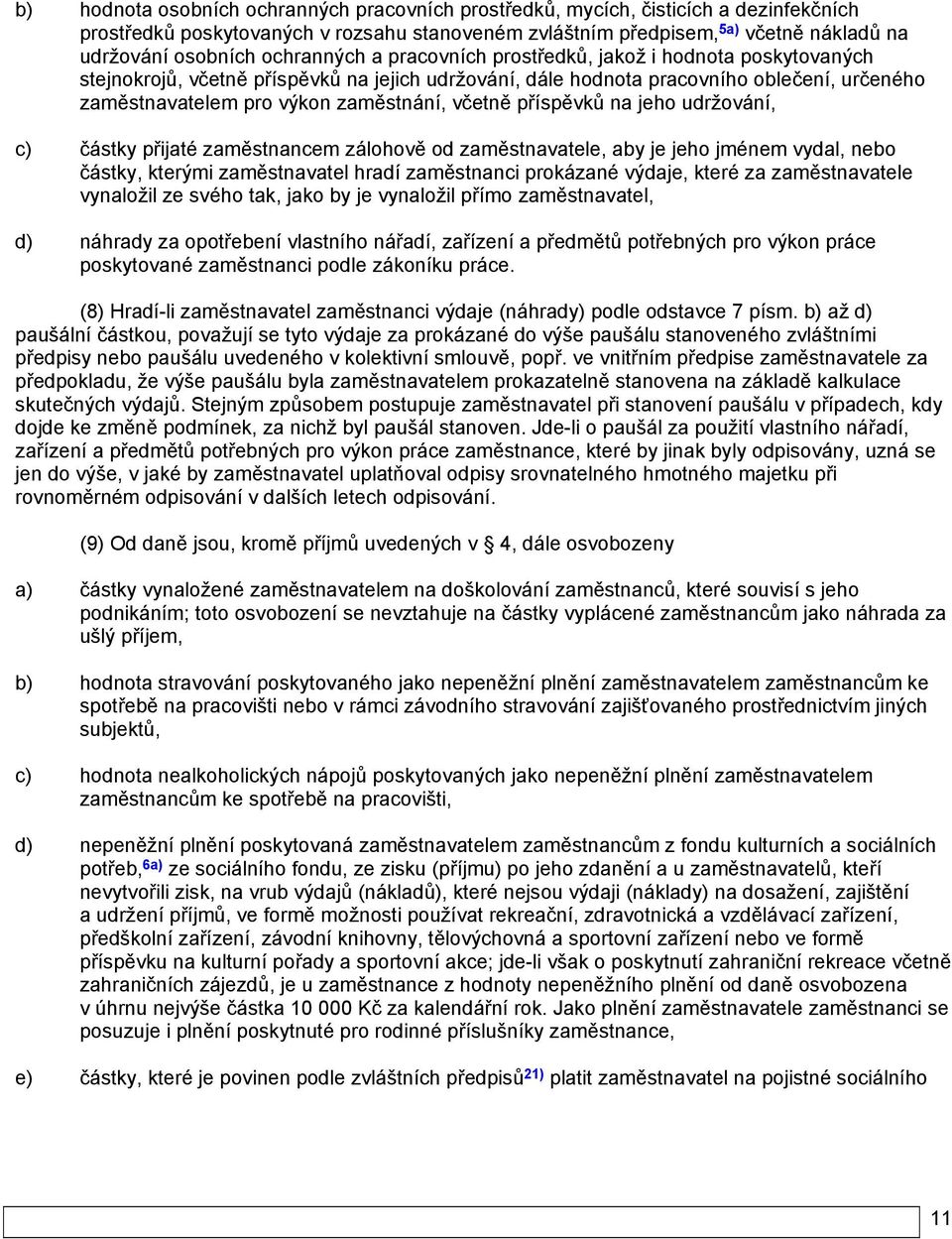 včetně příspěvků na jeho udržování, c) částky přijaté zaměstnancem zálohově od zaměstnavatele, aby je jeho jménem vydal, nebo částky, kterými zaměstnavatel hradí zaměstnanci prokázané výdaje, které
