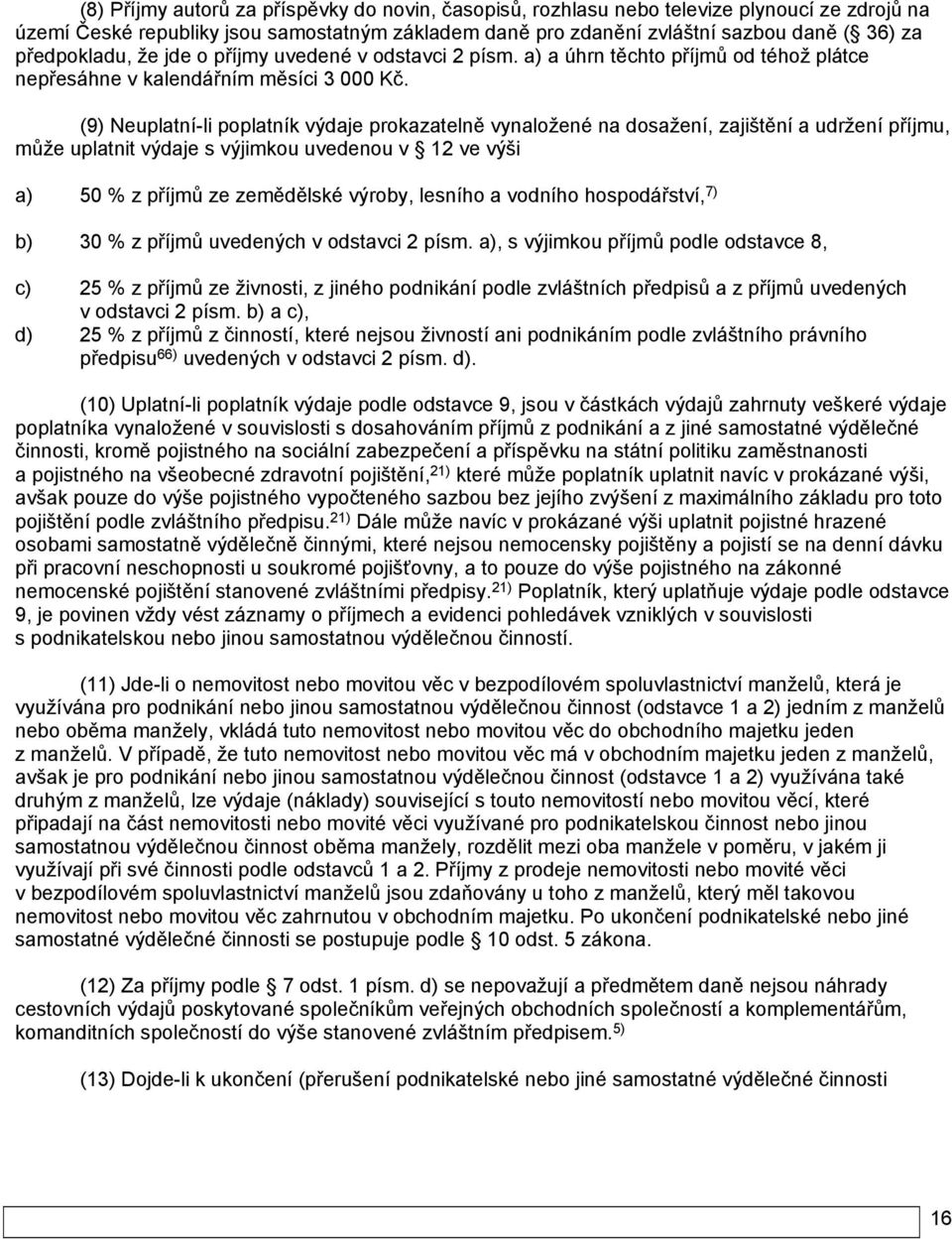 (9) Neuplatní-li poplatník výdaje prokazatelně vynaložené na dosažení, zajištění a udržení příjmu, může uplatnit výdaje s výjimkou uvedenou v 12 ve výši a) 50 % z příjmů ze zemědělské výroby, lesního