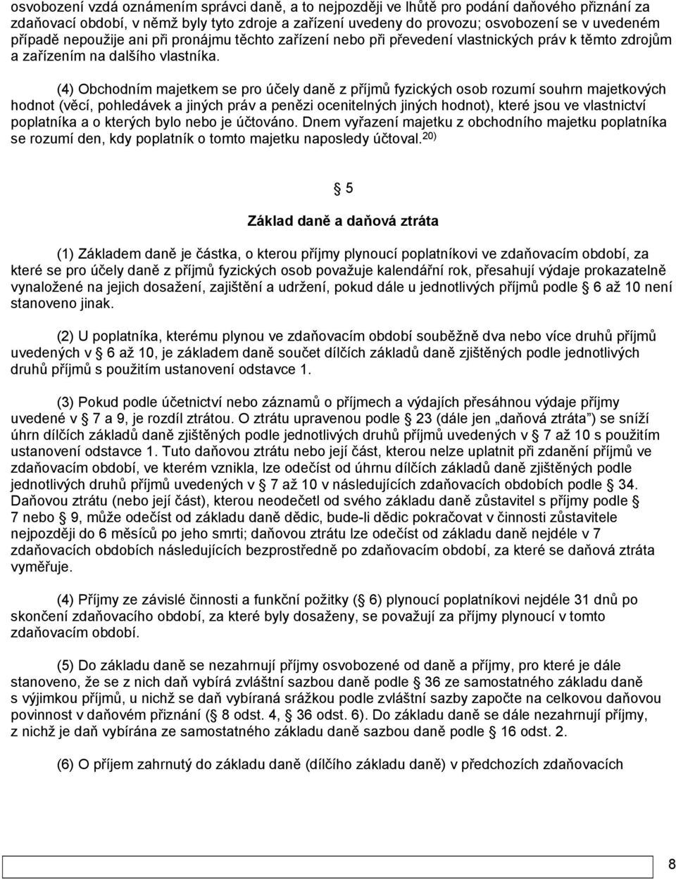 (4) Obchodním majetkem se pro účely daně z příjmů fyzických osob rozumí souhrn majetkových hodnot (věcí, pohledávek a jiných práv a penězi ocenitelných jiných hodnot), které jsou ve vlastnictví