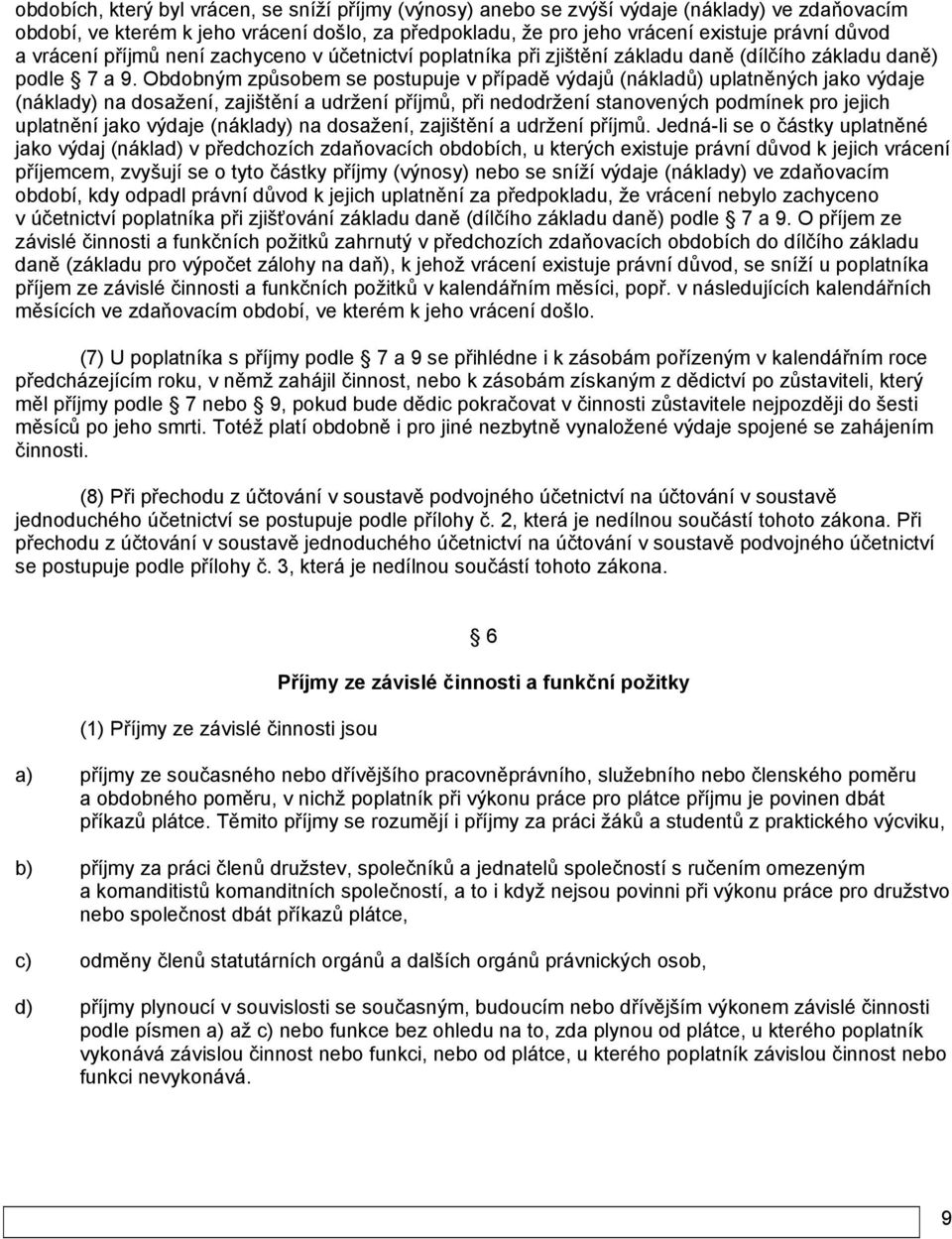 Obdobným způsobem se postupuje v případě výdajů (nákladů) uplatněných jako výdaje (náklady) na dosažení, zajištění a udržení příjmů, při nedodržení stanovených podmínek pro jejich uplatnění jako