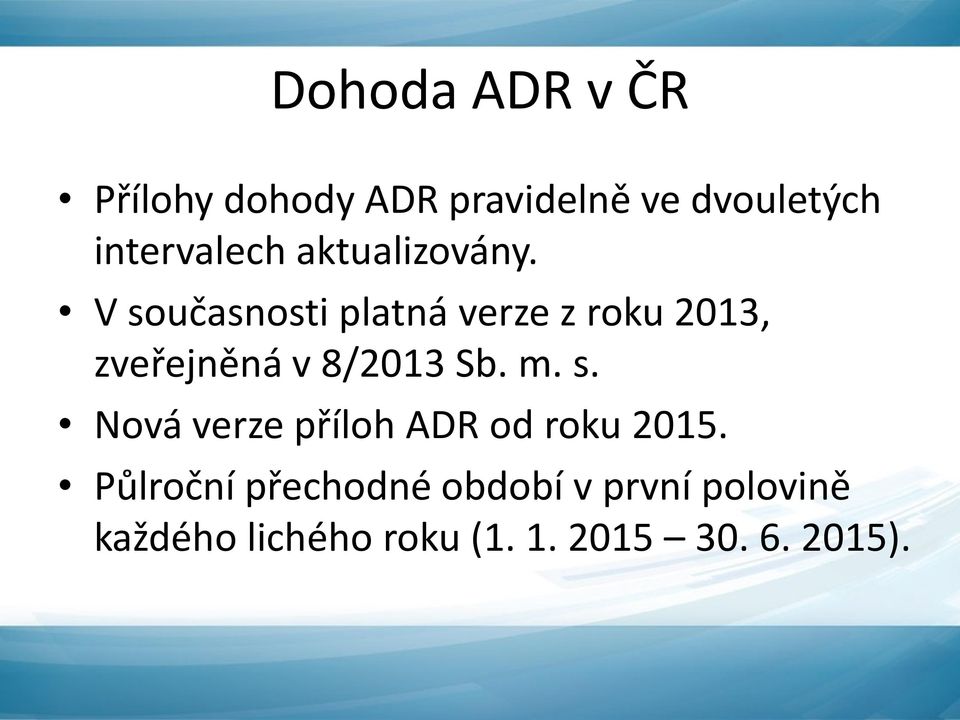 V současnosti platná verze z roku 2013, zveřejněná v 8/2013 Sb. m. s. Nová verze příloh ADR od roku 2015.