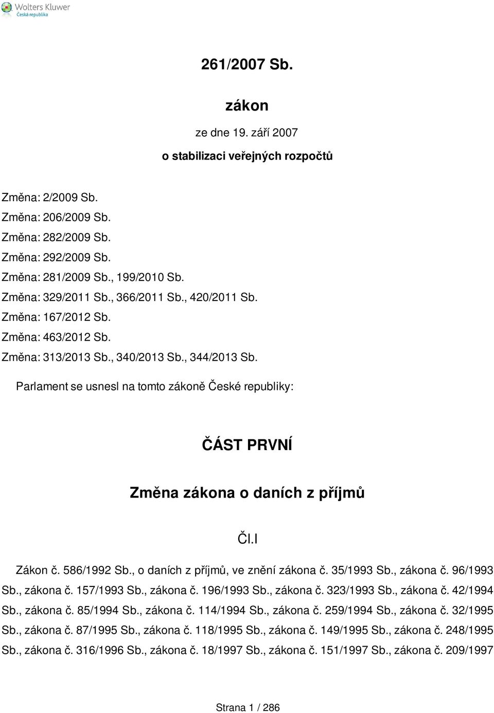 Parlament se usnesl na tomto zákoně České republiky: ČÁST PRVNÍ Změna zákona o daních z příjmů Čl.I Zákon č. 586/1992 Sb., o daních z příjmů, ve znění zákona č. 35/1993 Sb., zákona č. 96/1993 Sb.