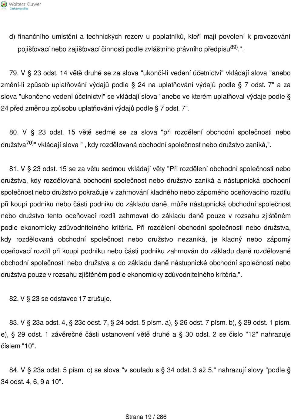 7" a za slova "ukončeno vedení účetnictví" se vkládají slova "anebo ve kterém uplatňoval výdaje podle 24 před změnou způsobu uplatňování výdajů podle 7 odst. 7". 80. V 23 odst.