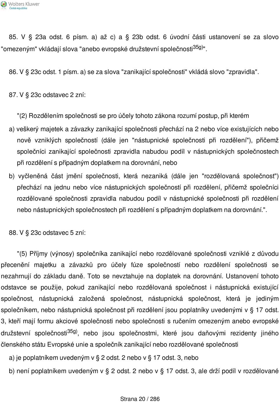 V 23c odstavec 2 zní: "(2) Rozdělením společnosti se pro účely tohoto zákona rozumí postup, při kterém a) veškerý majetek a závazky zanikající společnosti přechází na 2 nebo více existujících nebo