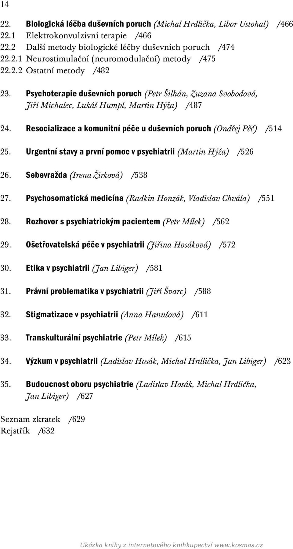 Resocializace a komunitní péče u duševních poruch (Ondřej Pěč) /514 25. Urgentní stavy a první pomoc v psychiatrii (Martin Hýža) /526 26. Sebevražda (Irena Žirková) /538 27.