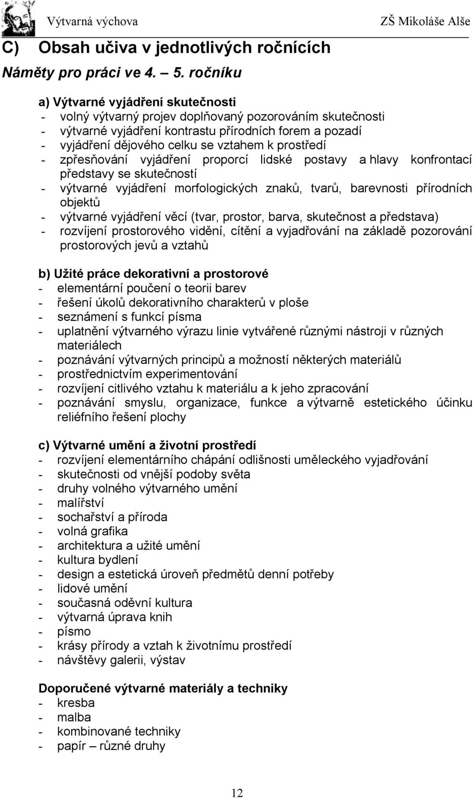 prostředí - zpřesňování vyjádření proporcí lidské postavy a hlavy konfrontací představy se skutečností - výtvarné vyjádření morfologických znaků, tvarů, barevnosti přírodních objektů - výtvarné