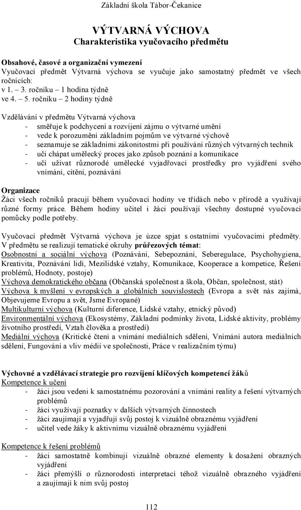 ročníku 2 hodiny týdně Vzdělávání v předmětu Výtvarná výchova - směřuje k podchycení a rozvíjení zájmu o výtvarné umění - vede k porozumění základním pojmům ve výtvarné výchově - seznamuje se