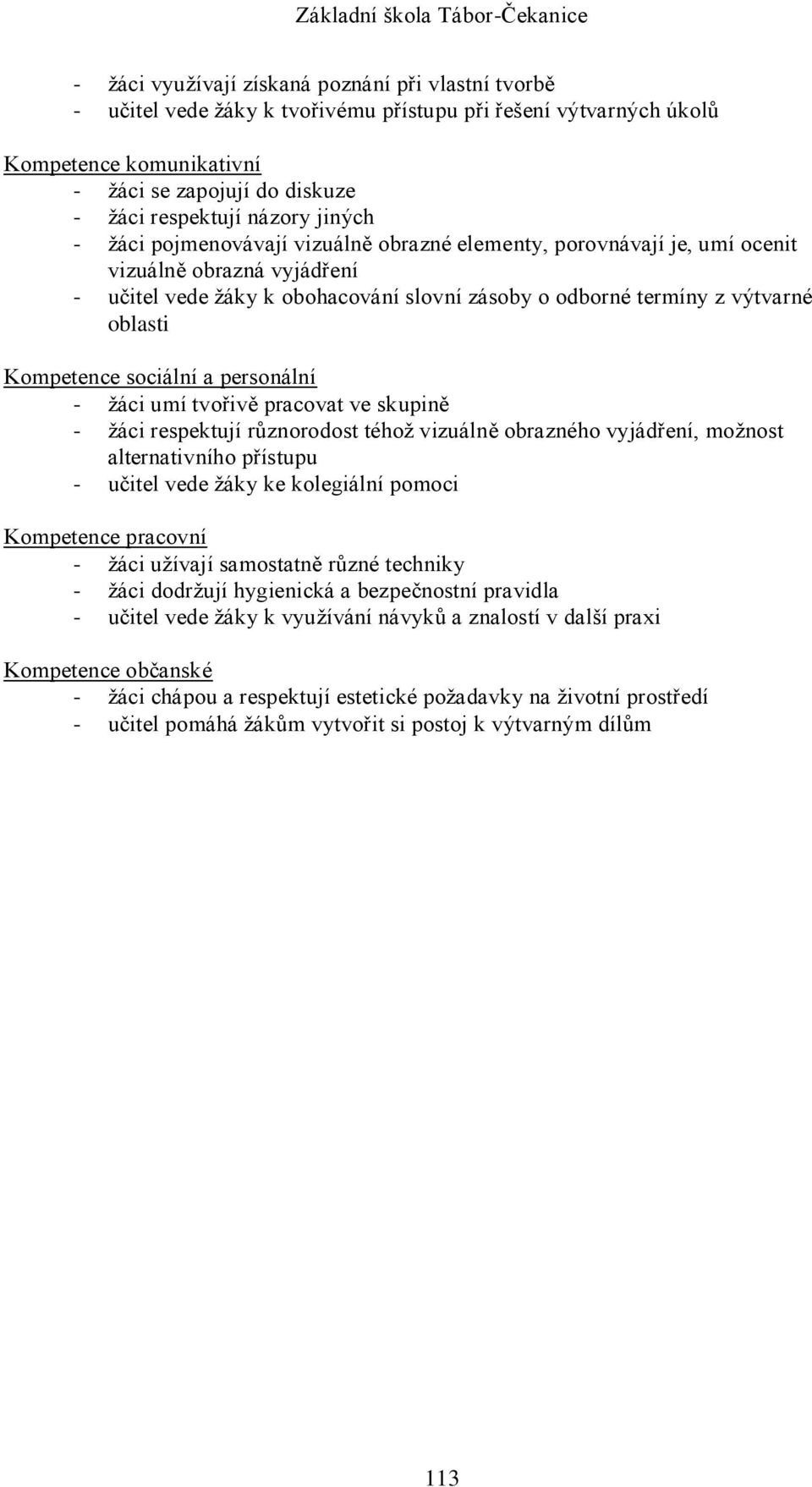 Kompetence sociální a personální - žáci umí tvořivě pracovat ve skupině - žáci respektují různorodost téhož vizuálně obrazného vyjádření, možnost alternativního přístupu - učitel vede žáky ke