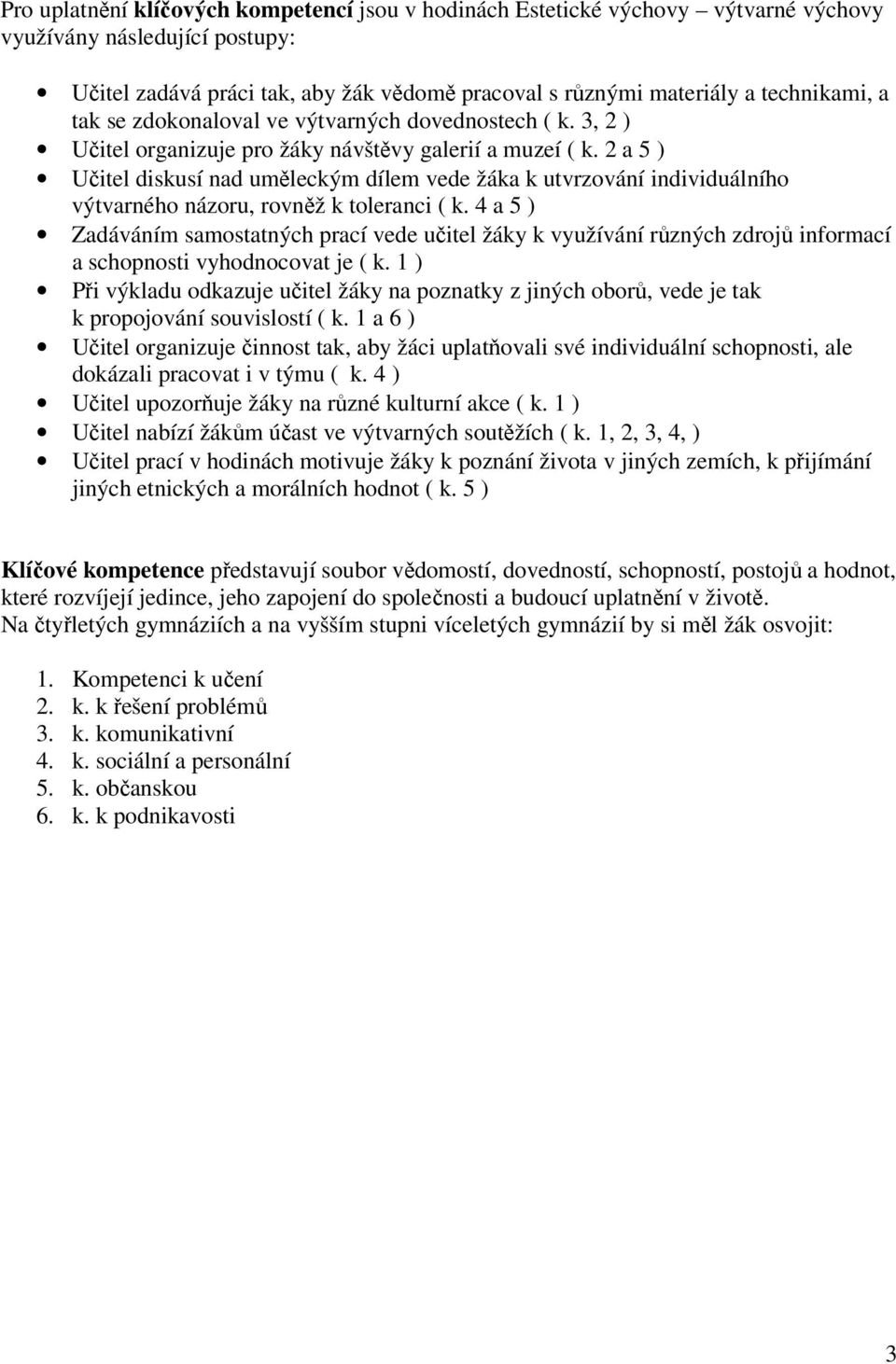 2 a 5 ) Učitel diskusí nad uměleckým dílem vede žáka k utvrzování individuálního výtvarného názoru, rovněž k toleranci ( k.