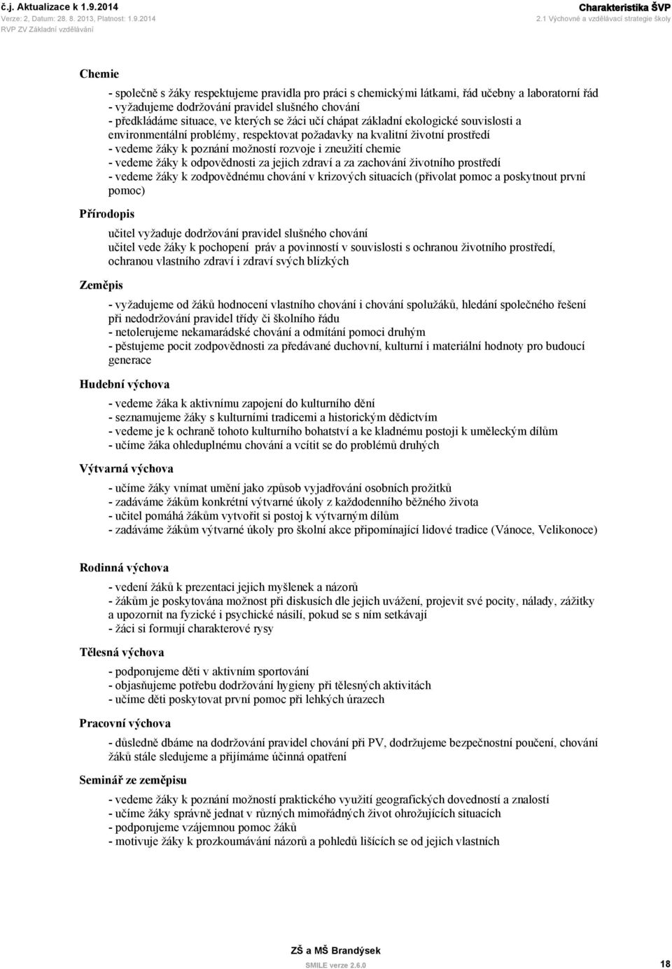 předkládáme situace, ve kterých se žáci učí chápat základní ekologické souvislosti a environmentální problémy, respektovat požadavky na kvalitní životní prostředí - vedeme žáky k poznání možností