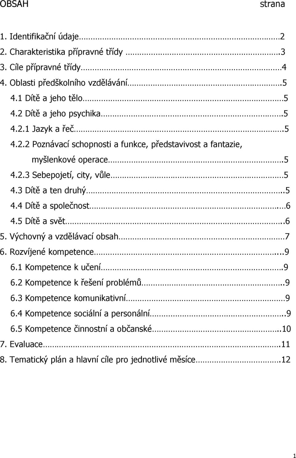 .6 5. Výchovný a vzdělávací obsah 7 6. Rozvíjené kompetence...9 6.1 Kompetence k učení.9 6.2 Kompetence k řešení problémů..9 6.3 Kompetence komunikativní 9 6.