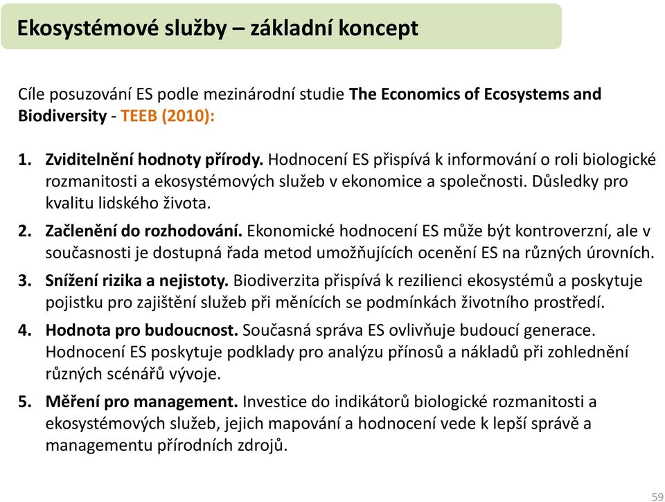 Ekonomické hodnocení ES může být kontroverzní, ale v současnosti je dostupná řada metod umožňujících ocenění ES na různých úrovních. 3. Snížení rizika a nejistoty.