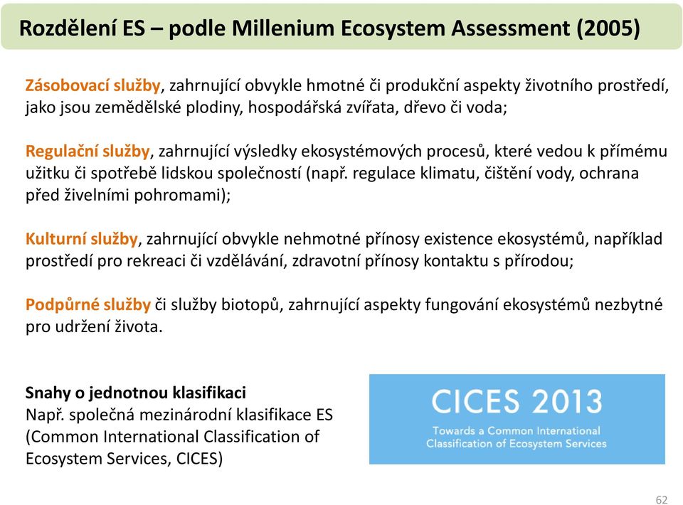 regulace klimatu, čištění vody, ochrana před živelními pohromami); Kulturní služby, zahrnující obvykle nehmotné přínosy existence ekosystémů, například prostředí pro rekreaci či vzdělávání, zdravotní