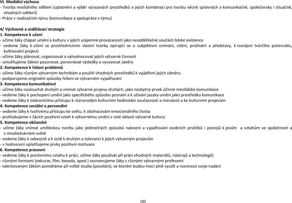 Kompetence k učení - učíme žáky chápat umění a kulturu v jejich vzájemné provázanosti jako neoddělitelné součásti lidské existence - vedeme žáky k učení se prostřednictvím vlastní tvorby opírající se