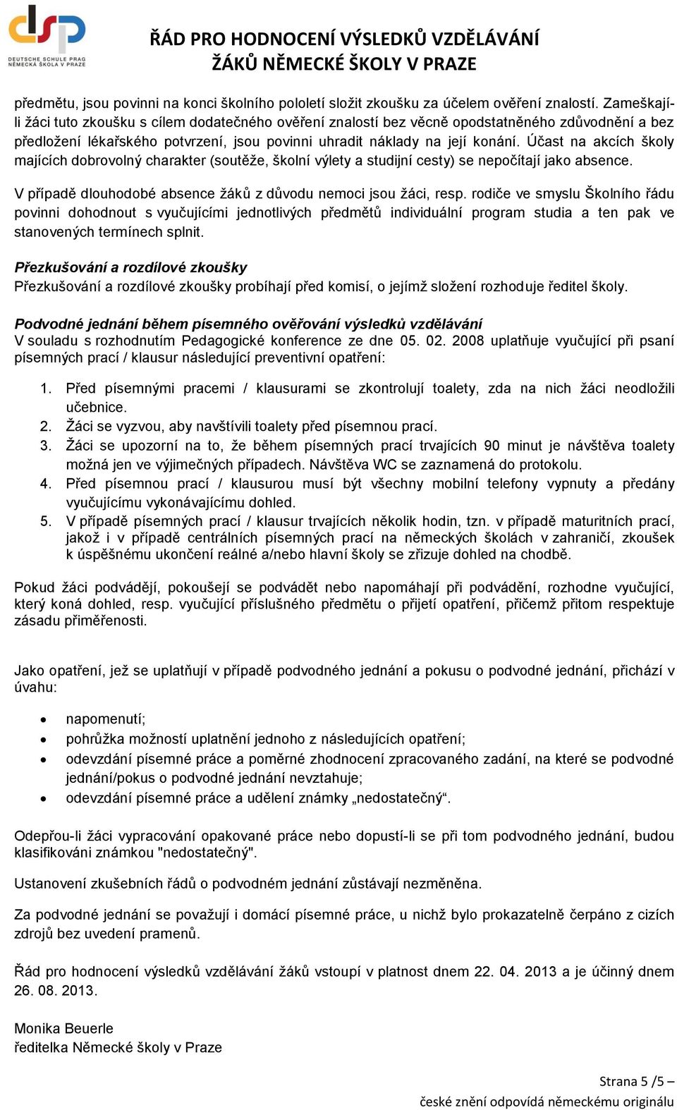 Účast na akcích školy majících dobrovolný charakter (soutěže, školní výlety a studijní cesty) se nepočítají jako absence. V případě dlouhodobé absence žáků z důvodu nemoci jsou žáci, resp.