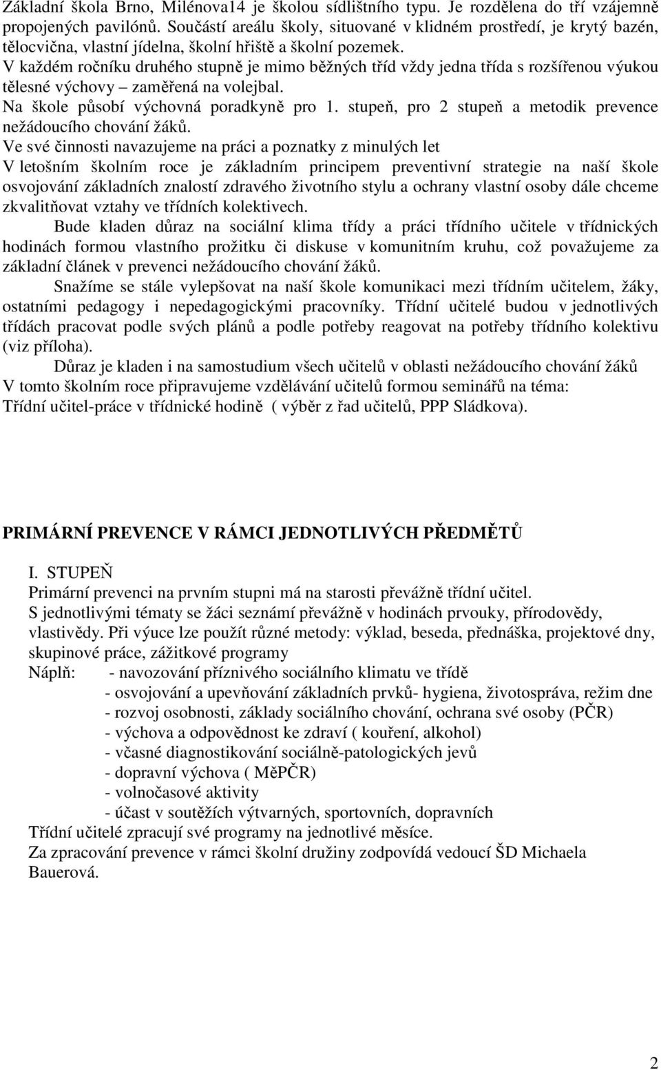 V každém ročníku druhého stupně je mimo běžných tříd vždy jedna třída s rozšířenou výukou tělesné výchovy zaměřená na volejbal. Na škole působí výchovná poradkyně pro 1.