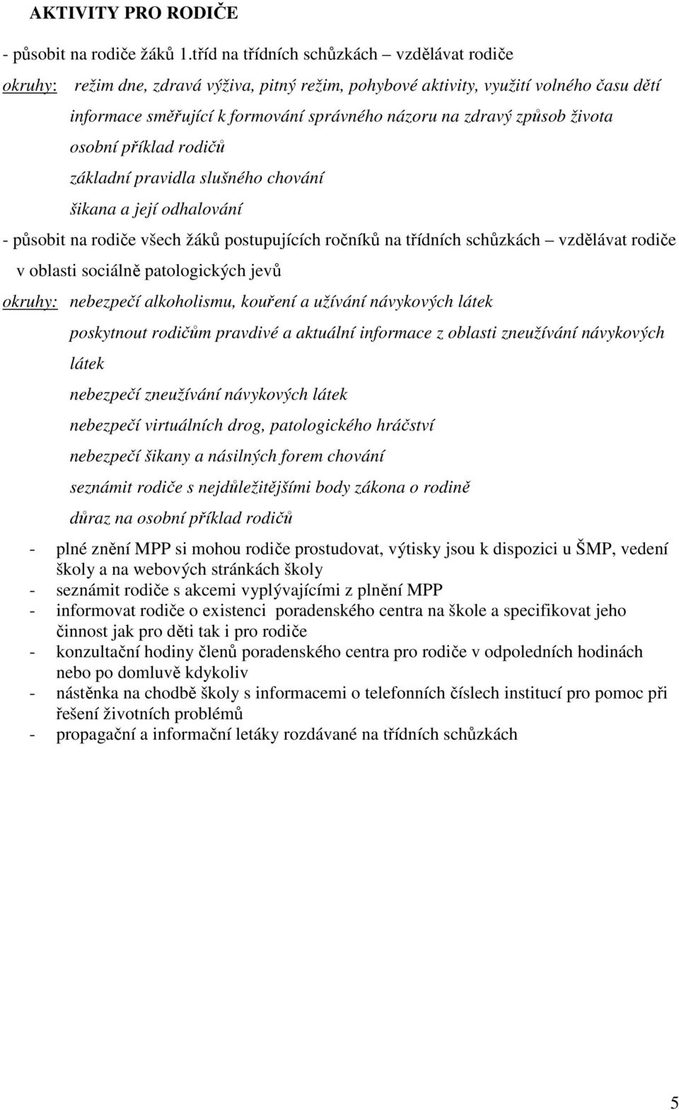 způsob života osobní příklad rodičů základní pravidla slušného chování šikana a její odhalování - působit na rodiče všech žáků postupujících ročníků na třídních schůzkách vzdělávat rodiče v oblasti
