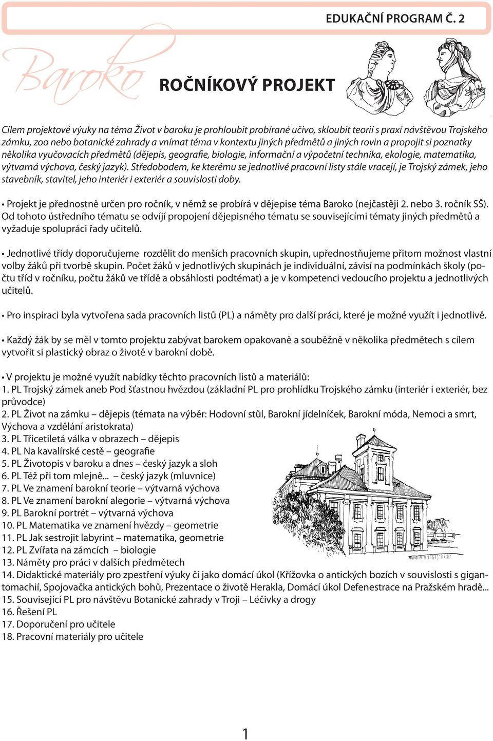 kontextu jiných předmětů a jiných rovin a propojit si poznatky několika vyučovacích předmětů (dějepis, geografie, biologie, informační a výpočetní technika, ekologie, matematika, výtvarná výchova,