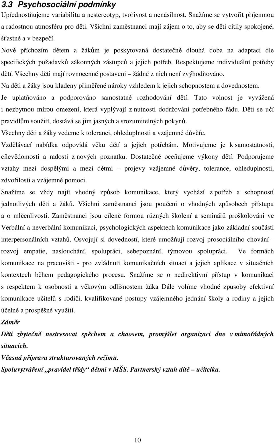 Nově příchozím dětem a žákům je poskytovaná dostatečně dlouhá doba na adaptaci dle specifických požadavků zákonných zástupců a jejich potřeb. Respektujeme individuální potřeby dětí.