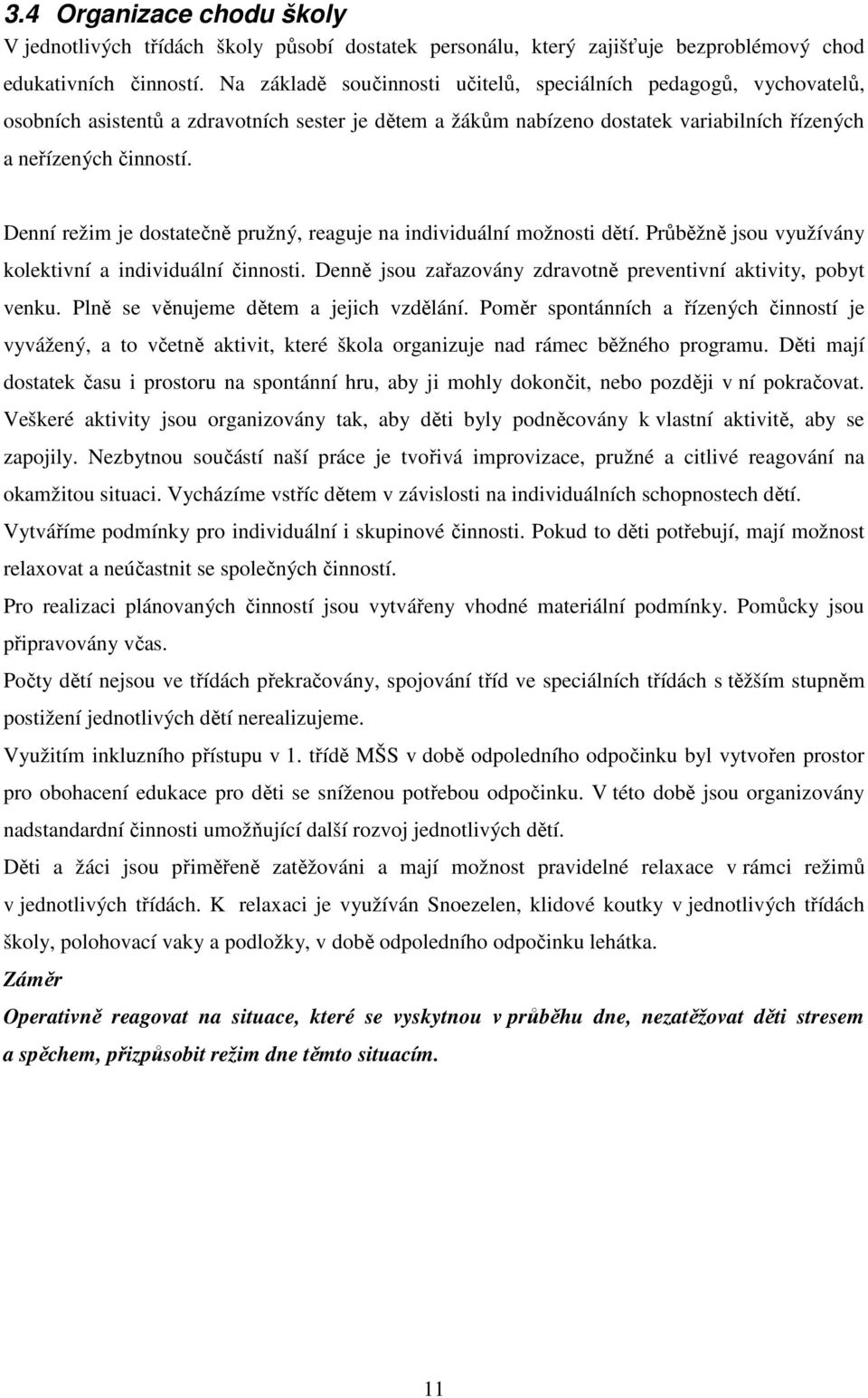 Denní režim je dostatečně pružný, reaguje na individuální možnosti dětí. Průběžně jsou využívány kolektivní a individuální činnosti. Denně jsou zařazovány zdravotně preventivní aktivity, pobyt venku.