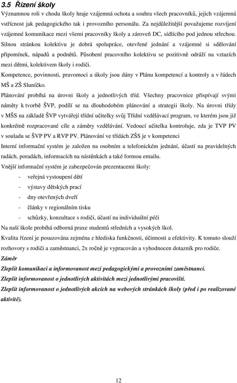 Silnou stránkou kolektivu je dobrá spolupráce, otevřené jednání a vzájemné si sdělování připomínek, nápadů a podnětů.
