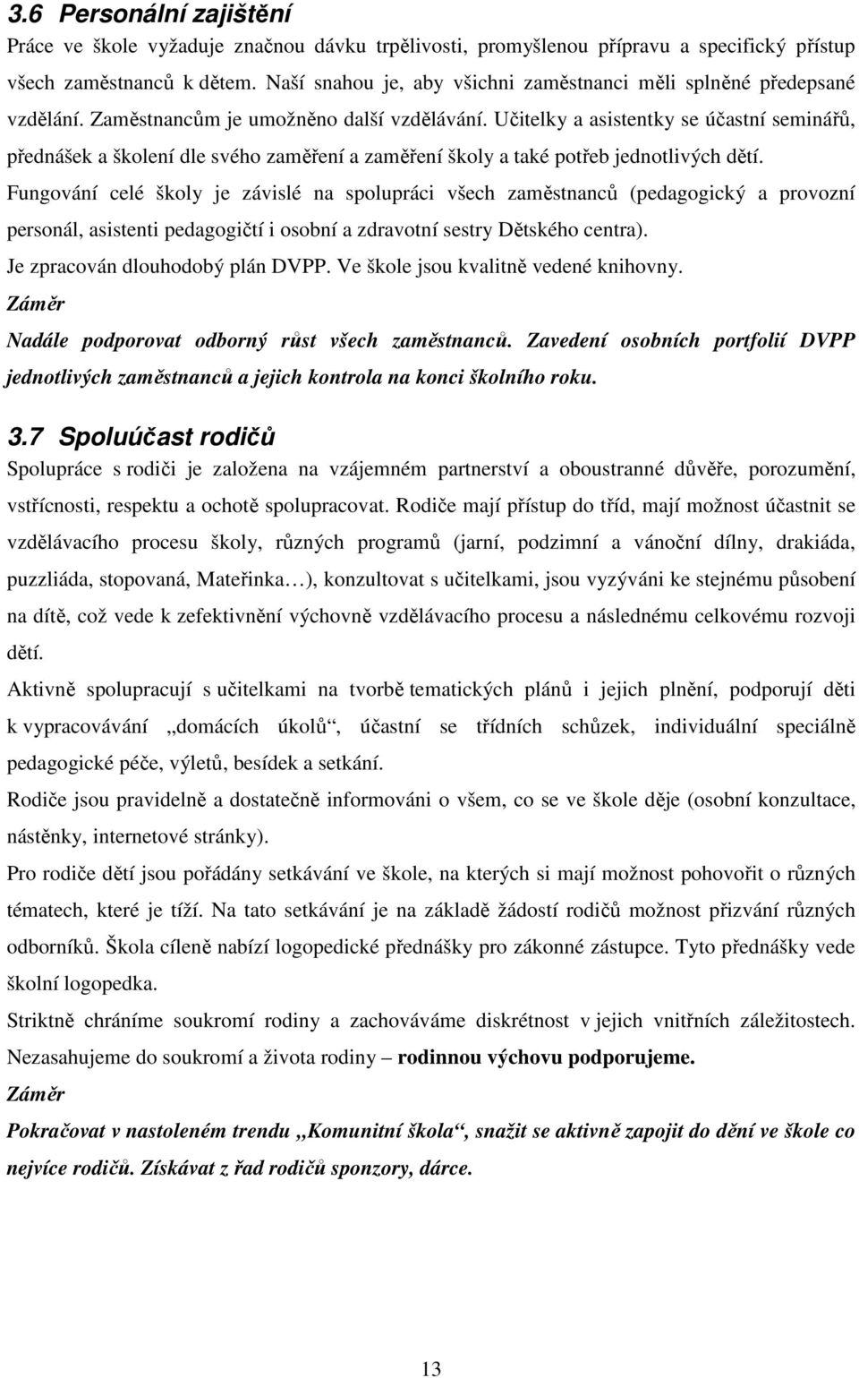 Učitelky a asistentky se účastní seminářů, přednášek a školení dle svého zaměření a zaměření školy a také potřeb jednotlivých dětí.