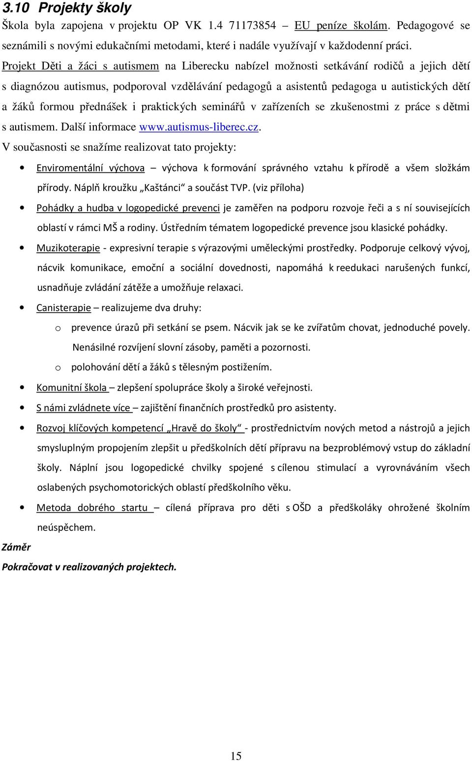 přednášek i praktických seminářů v zařízeních se zkušenostmi z práce s dětmi s autismem. Další informace www.autismus-liberec.cz.
