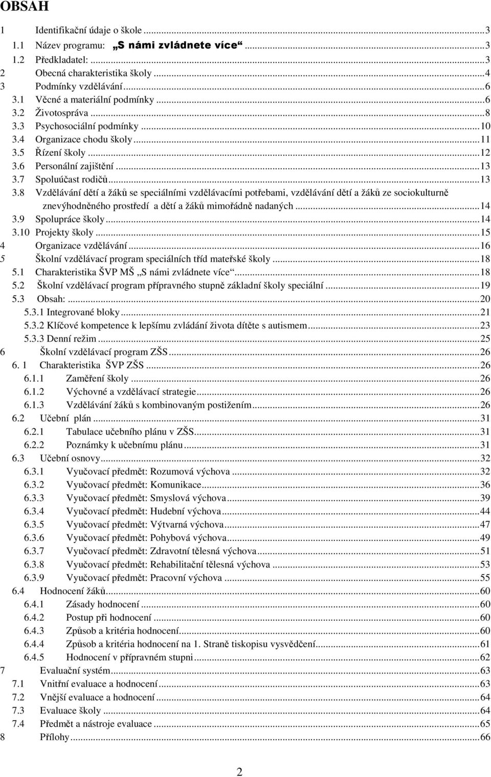 .. 13 3.8 Vzdělávání dětí a žáků se speciálními vzdělávacími potřebami, vzdělávání dětí a žáků ze sociokulturně znevýhodněného prostředí a dětí a žáků mimořádně nadaných... 14 3.9 Spolupráce školy.