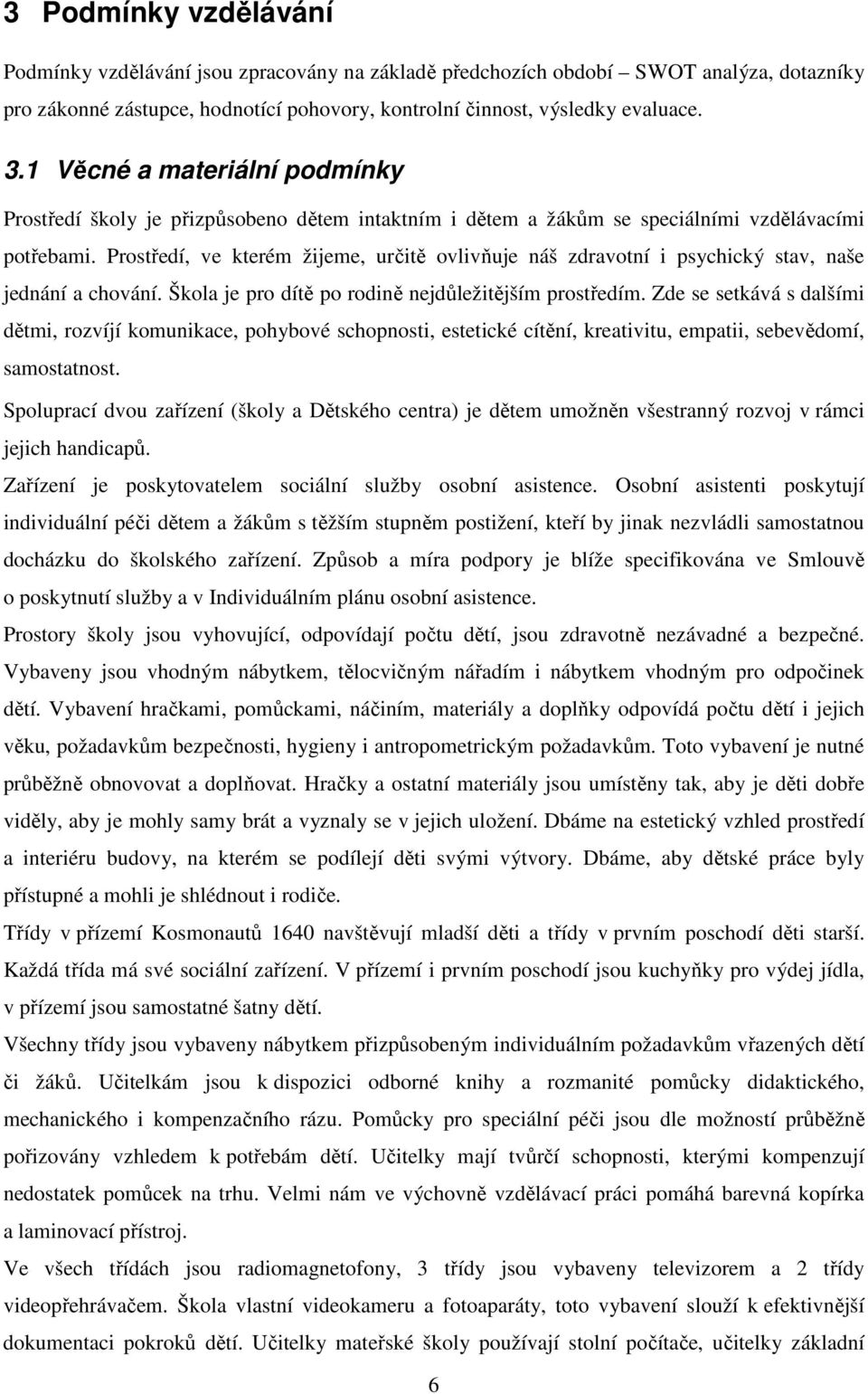 Prostředí, ve kterém žijeme, určitě ovlivňuje náš zdravotní i psychický stav, naše jednání a chování. Škola je pro dítě po rodině nejdůležitějším prostředím.