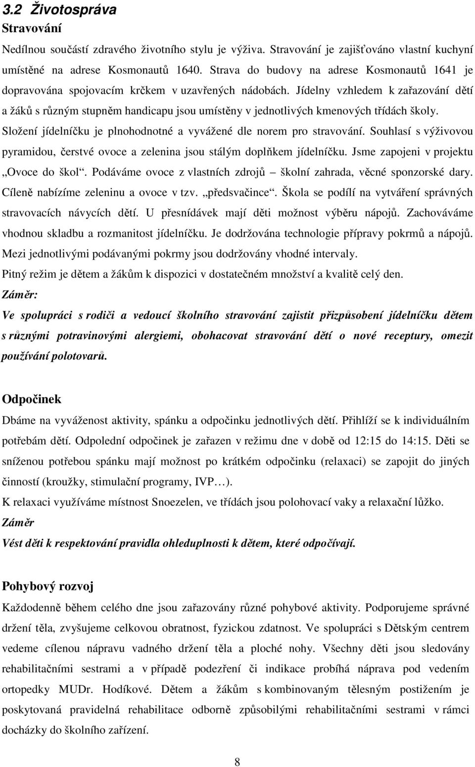 Jídelny vzhledem k zařazování dětí a žáků s různým stupněm handicapu jsou umístěny v jednotlivých kmenových třídách školy. Složení jídelníčku je plnohodnotné a vyvážené dle norem pro stravování.
