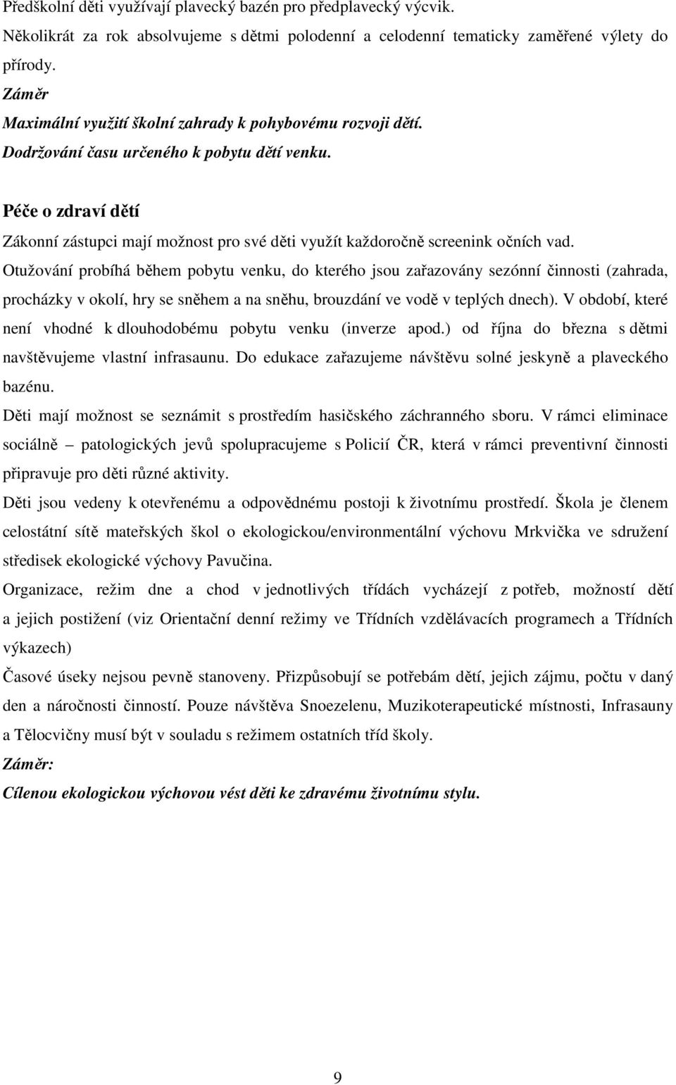 Péče o zdraví dětí Zákonní zástupci mají možnost pro své děti využít každoročně screenink očních vad.
