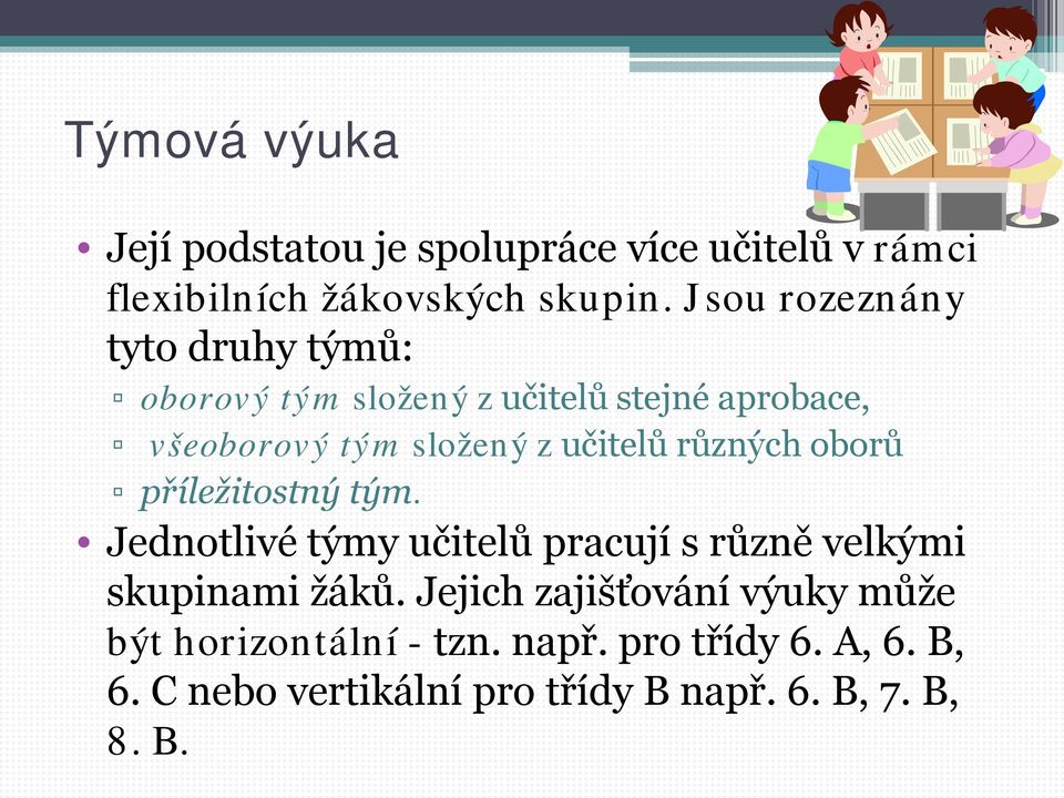 učitelů různých oborů příležitostný tým. Jednotlivé týmy učitelů pracují s různě velkými skupinami žáků.