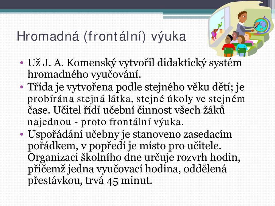 Učitel řídí učební činnost všech žáků najednou - proto frontální výuka.