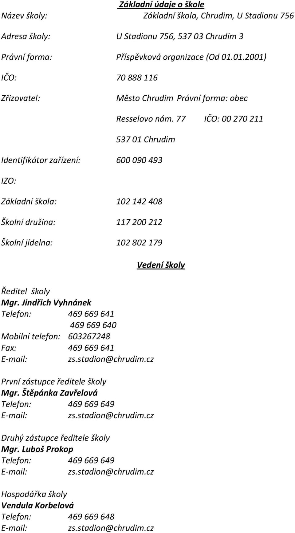 77 IČO: 00270211 53701 Chrudim Identifikátor zařízení: 600090493 IZO: Základní škola: 102142408 Školní družina: 117200212 Školní jídelna: 102802179 Vedení školy Ředitel školy Mgr.