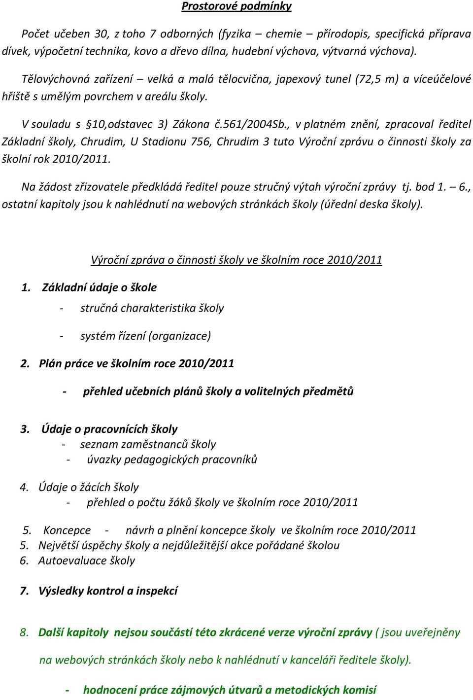 , v platném znění, zpracoval ředitel Základní školy, Chrudim, U Stadionu 756, Chrudim 3 tuto Výroční zprávu o činnosti školy za školní rok 2010/2011.