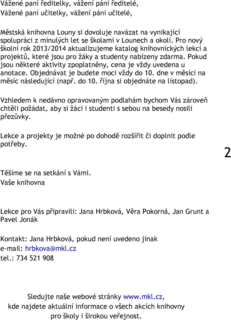 Pokud jsou některé aktivity zpoplatněny, cena je vždy uvedena u anotace. Objednávat je budete moci vždy do 10. dne v měsíci na měsíc následující (např. do 10. října si objednáte na listopad).