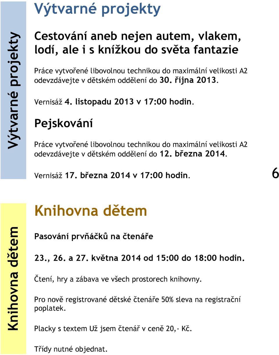 Pejskování Práce vytvořené libovolnou technikou do maximální velikosti A2 odevzdávejte v dětském oddělení do 12. března 2014. Vernisáž 17. března 2014 v 17:00 hodin.