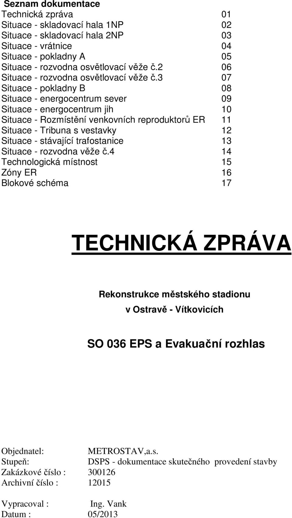 3 07 Situace - pokladny B 08 Situace - energocentrum sever 09 Situace - energocentrum jih 10 Situace - Rozmístění venkovních reproduktorů ER 11 Situace - Tribuna s vestavky 12 Situace - stávající