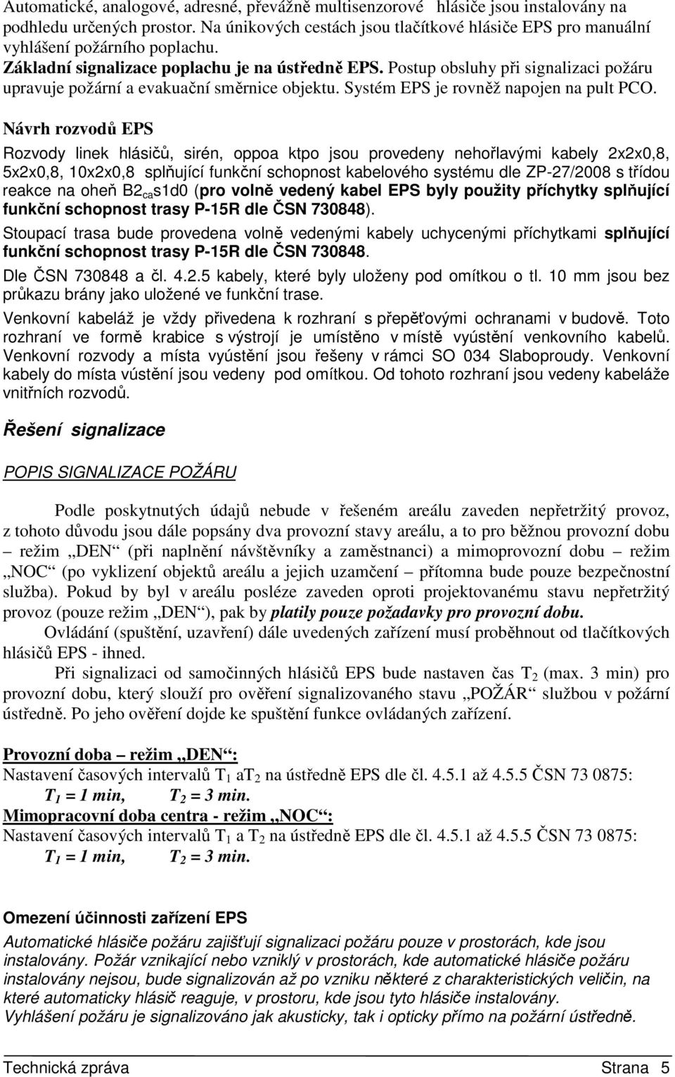 Postup obsluhy při signalizaci požáru upravuje požární a evakuační směrnice objektu. Systém EPS je rovněž napojen na pult PCO.