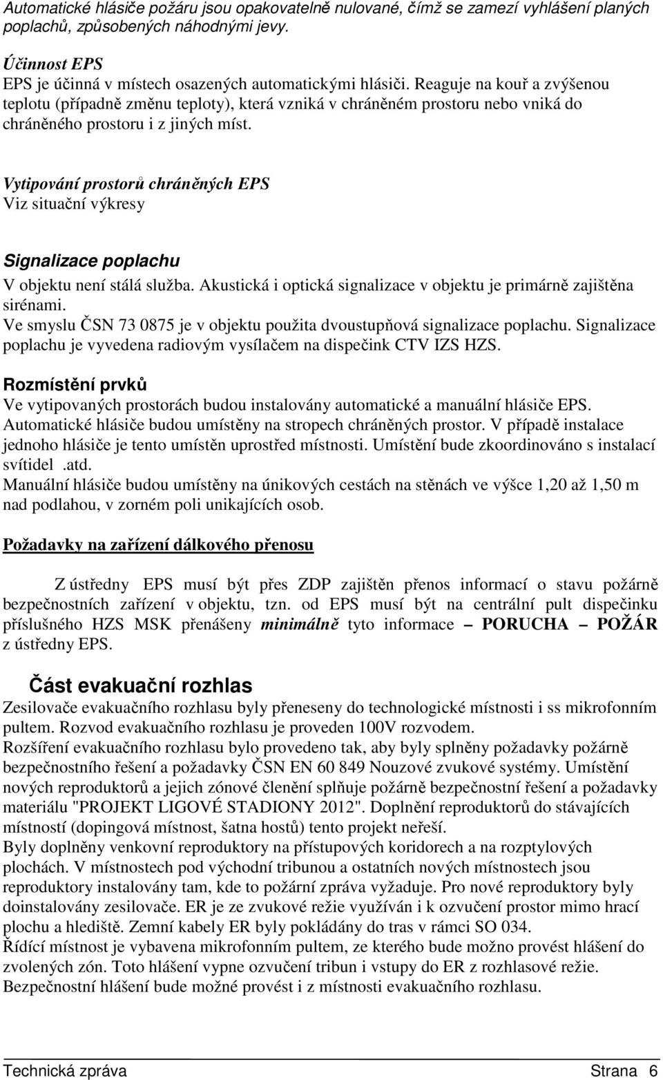 Vytipování prostorů chráněných EPS Viz situační výkresy Signalizace poplachu V objektu není stálá služba. Akustická i optická signalizace v objektu je primárně zajištěna sirénami.