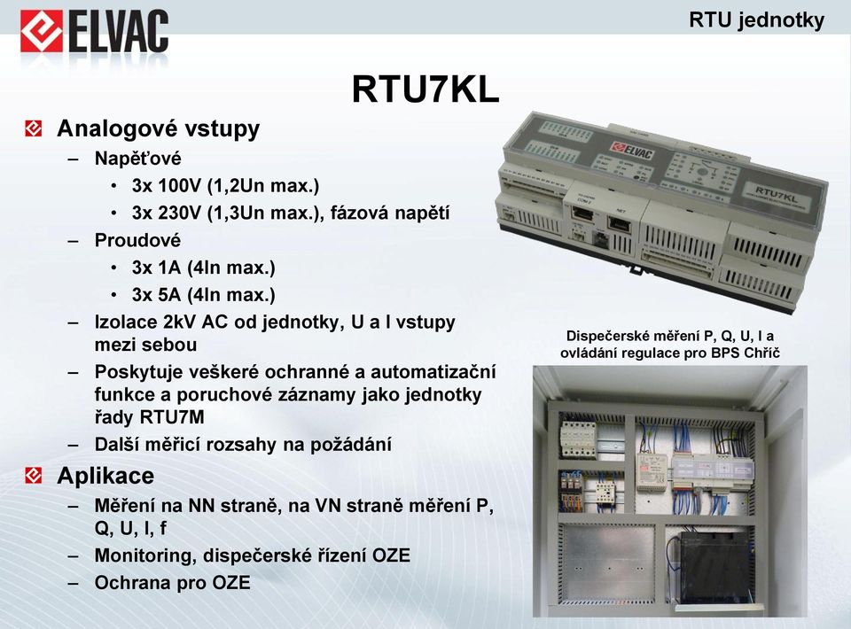 ) Izolace 2kV AC od jednotky, U a I vstupy mezi sebou Poskytuje veškeré ochranné a automatizační funkce a poruchové