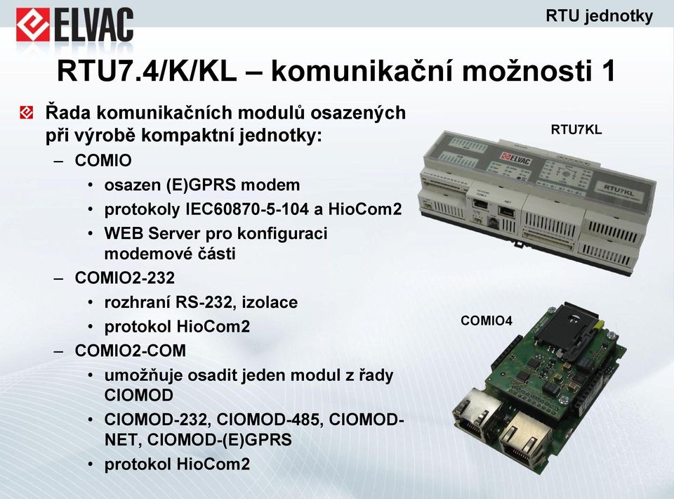 modemové části COMIO2-232 rozhraní RS-232, izolace protokol HioCom2 COMIO2-COM umožňuje osadit